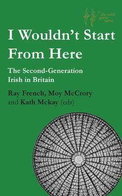 I Wouldn't Start From Here: The Second-Generation Irish in Britain