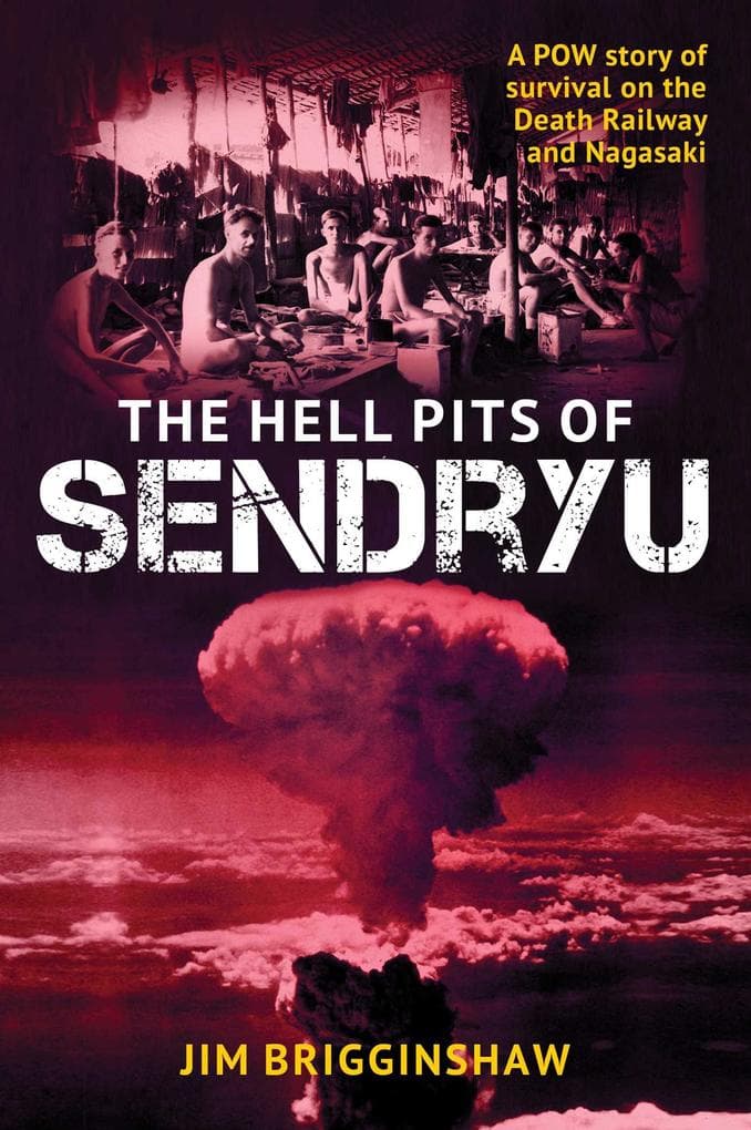 The Hell Pit of Sendryu: A POW story of survival on the Death Railway and Nagasaki