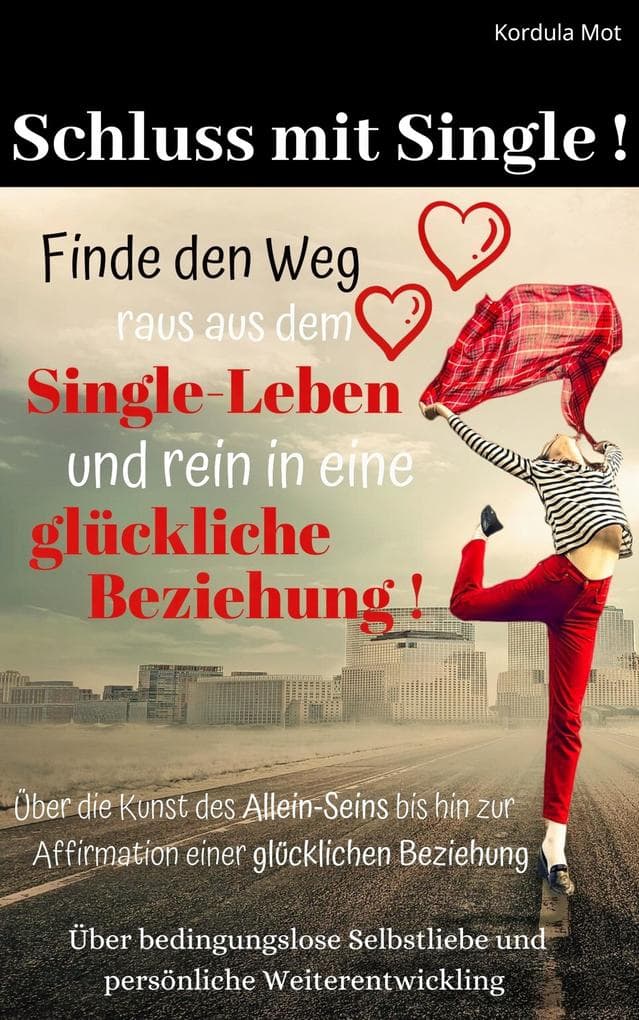 Schluß mit Single!Finde den Weg aus dem Single-Leben rein in eine glückliche Beziehung.: Über die Kunst des Allein-Seins bis zur Affirmation für eine Beziehung,über Selbstliebe und Weiterentwicklung. Für Singles die sich eine Beziehung wünschen und Hilfe bei der erfolgreichen Partnersuche benötigen.