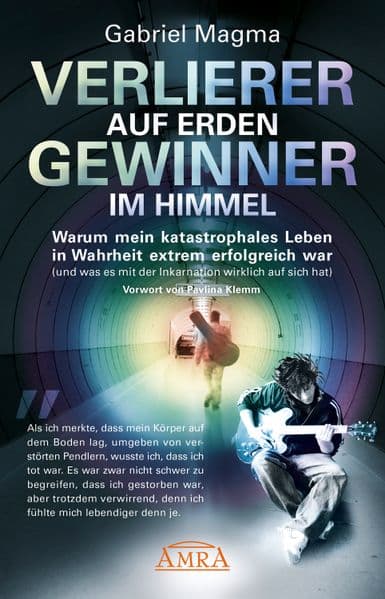 Verlierer auf Erden, Gewinner im Himmel: Warum mein katastrophales Leben in Wahrheit extrem erfolgreich war (und was es mit der Inkarnation wirklich auf sich hat)
