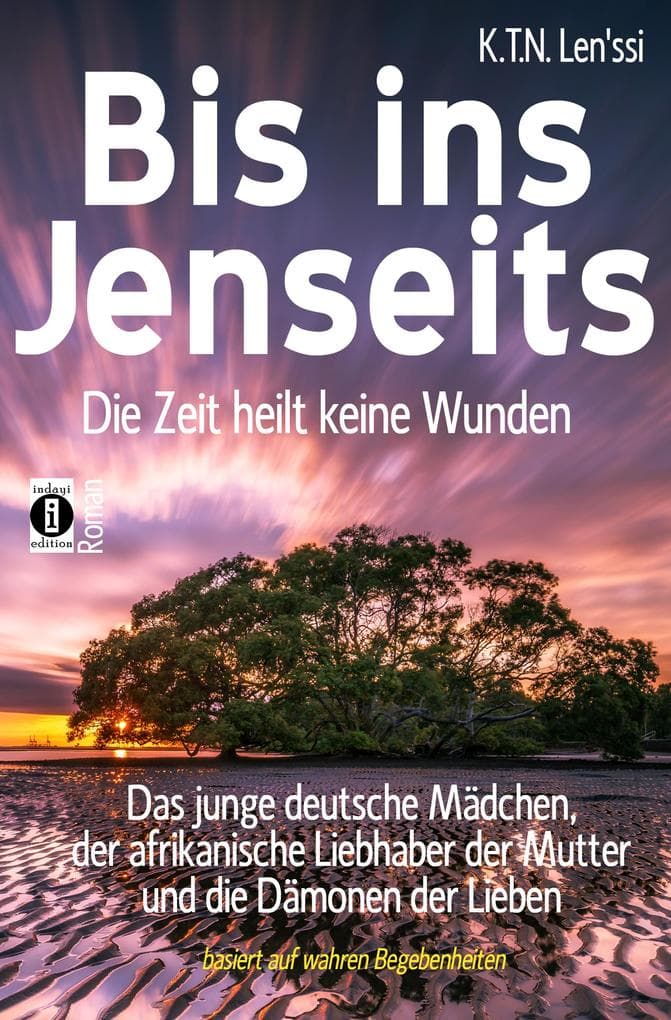 Bis ins Jenseits - die Zeit heilt keine Wunden: Das junge deutsche Mädchen, der afrikanische Liebhaber der Mutter und die Dämonen der Liebe