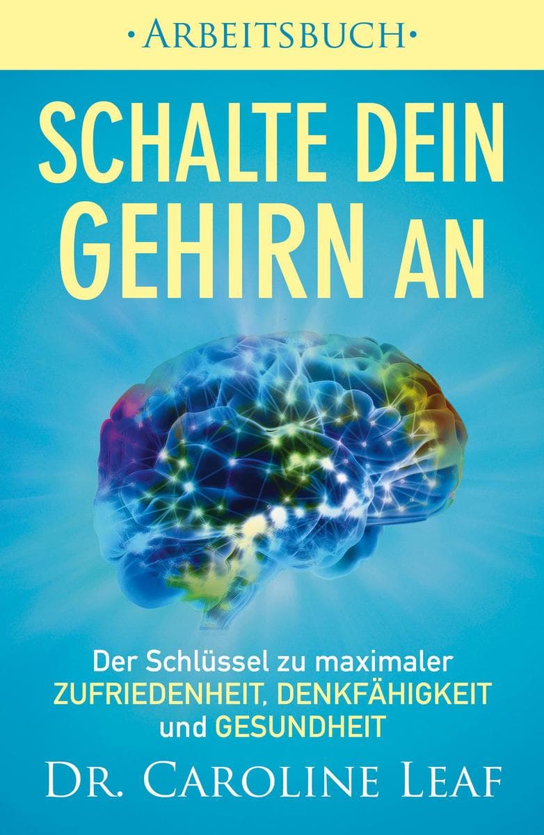 Schalte dein Gehirn an Arbeitsbuch: Der Schlüssel zu maximaler Zufriedenheit, Denkfähigkeit und Gesundheit