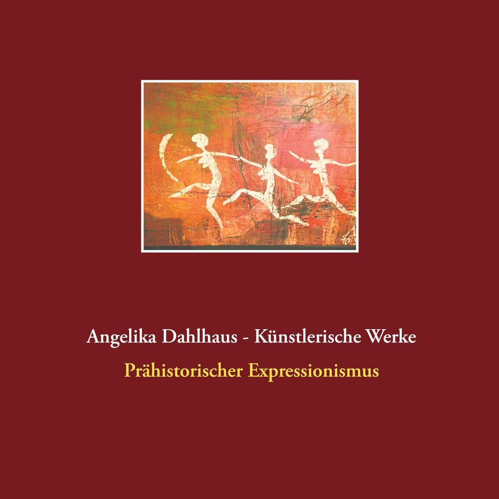 Angelika Dahlhaus - Künstlerische Werke: Prähistorischer Expressionismus