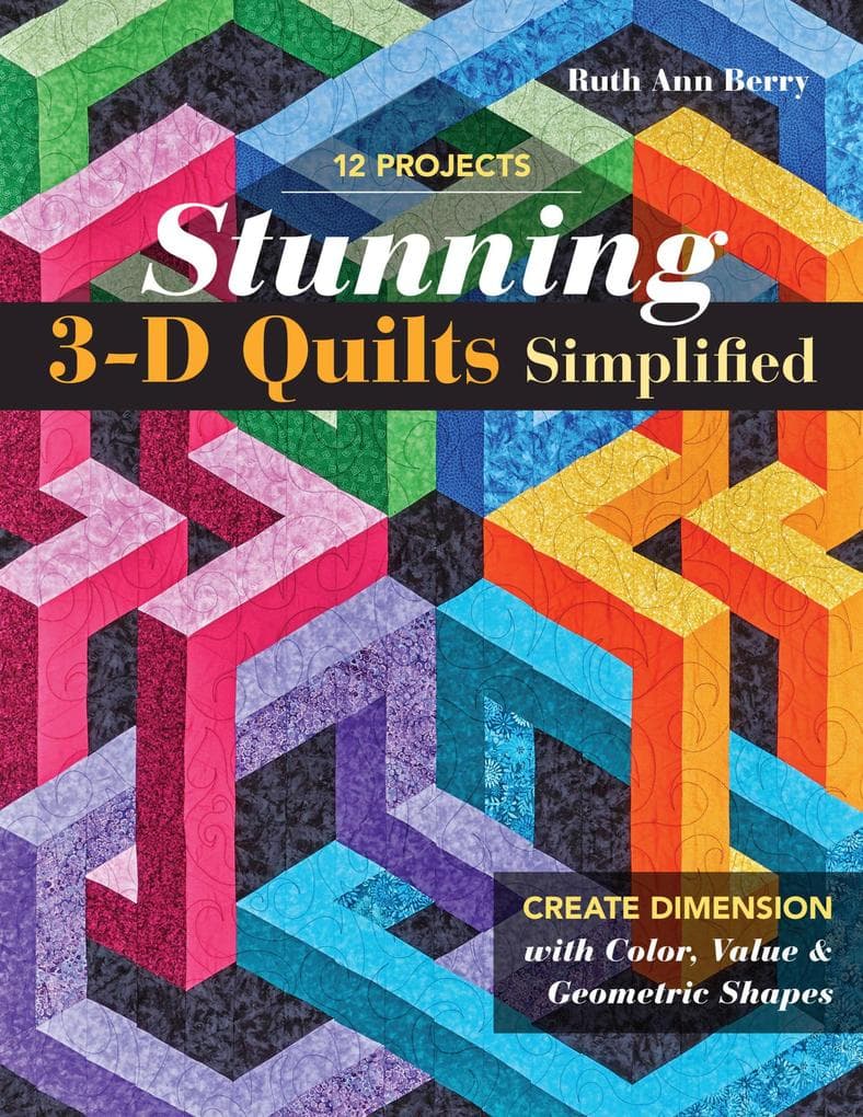 Stunning 3-D Quilts Simplified: Create Dimension with Color, Value & Geometric Shapes