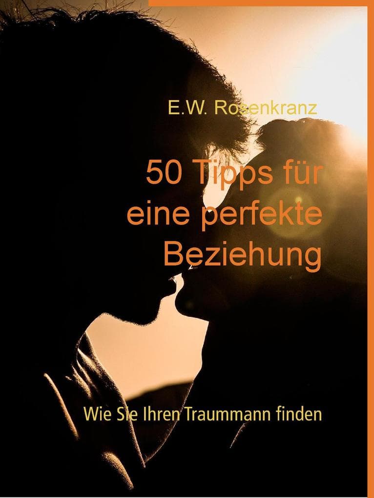 50 Tipps für eine perfekte Beziehung: Wie Sie Ihren Traummann finden