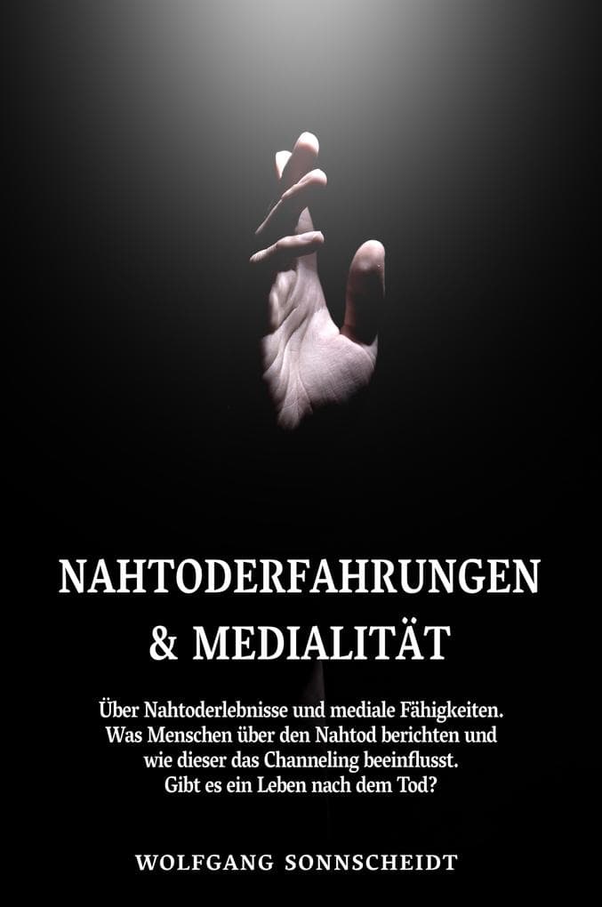 Nahtoderfahrungen & Medialität: Über Nahtoderlebnisse und mediale Fähigkeiten. Was Menschen über den Nahtod berichten und wie dieser das Channeling beeinflusst. Gibt es ein Leben nach dem Tod?