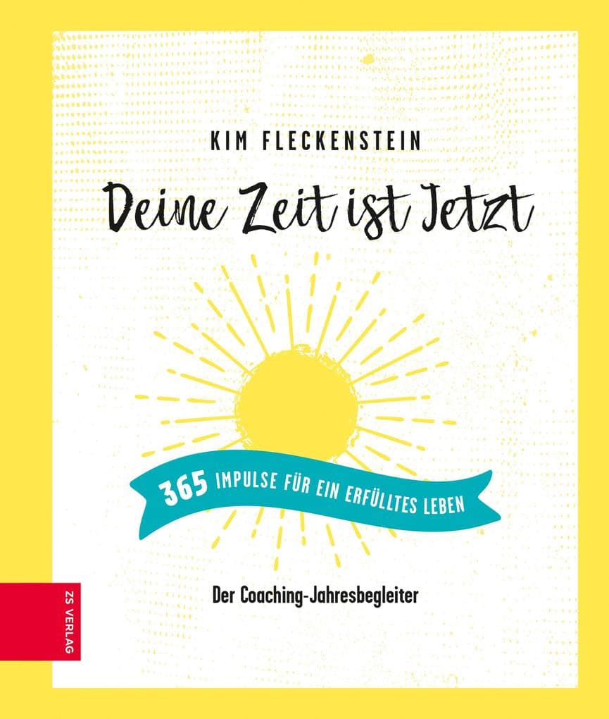 Deine Zeit ist Jetzt - 365 Impulse für ein erfülltes Leben: Der Coaching-Jahresbegleiter