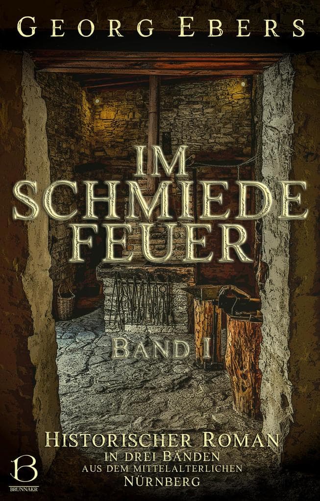 Im Schmiedefeuer. Band I: Historischer Roman in drei Bänden