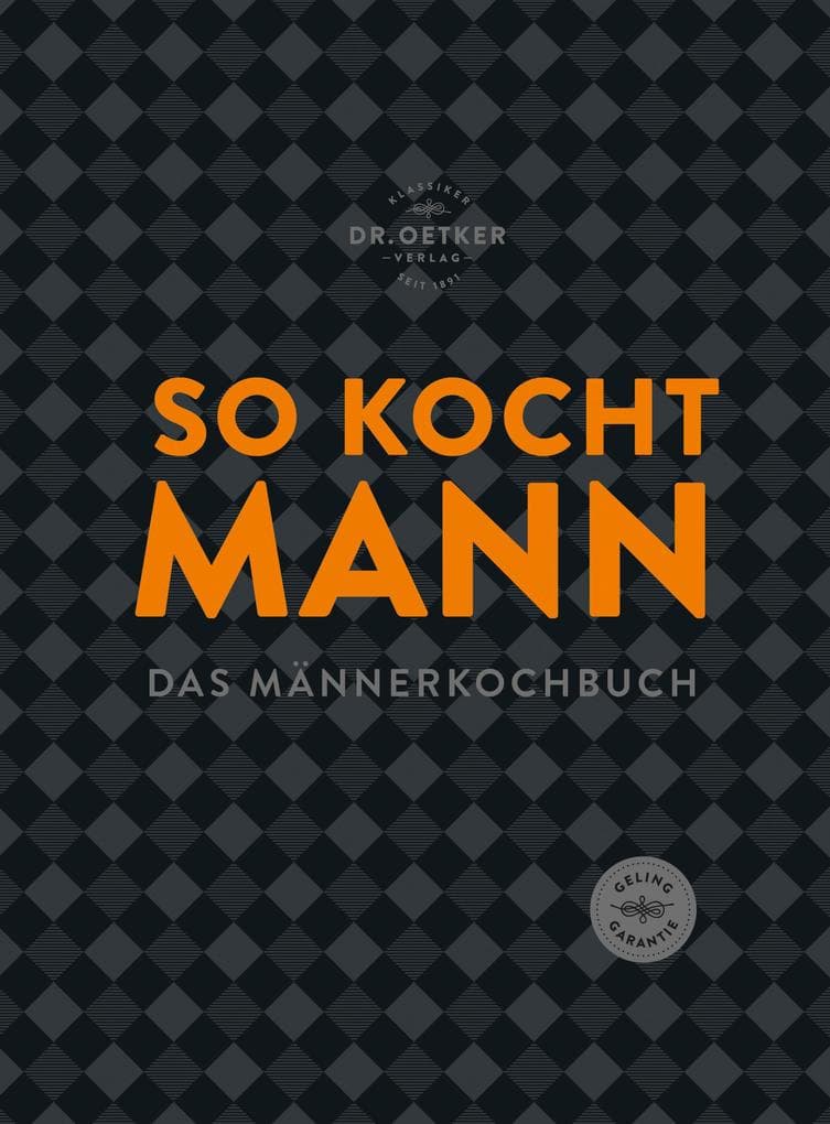 So kocht Mann: Das Männerkochbuch: modern, herzhaft und unkompliziert. Soulfood ohne Schnickschnack, aber mit viel Geschmack.