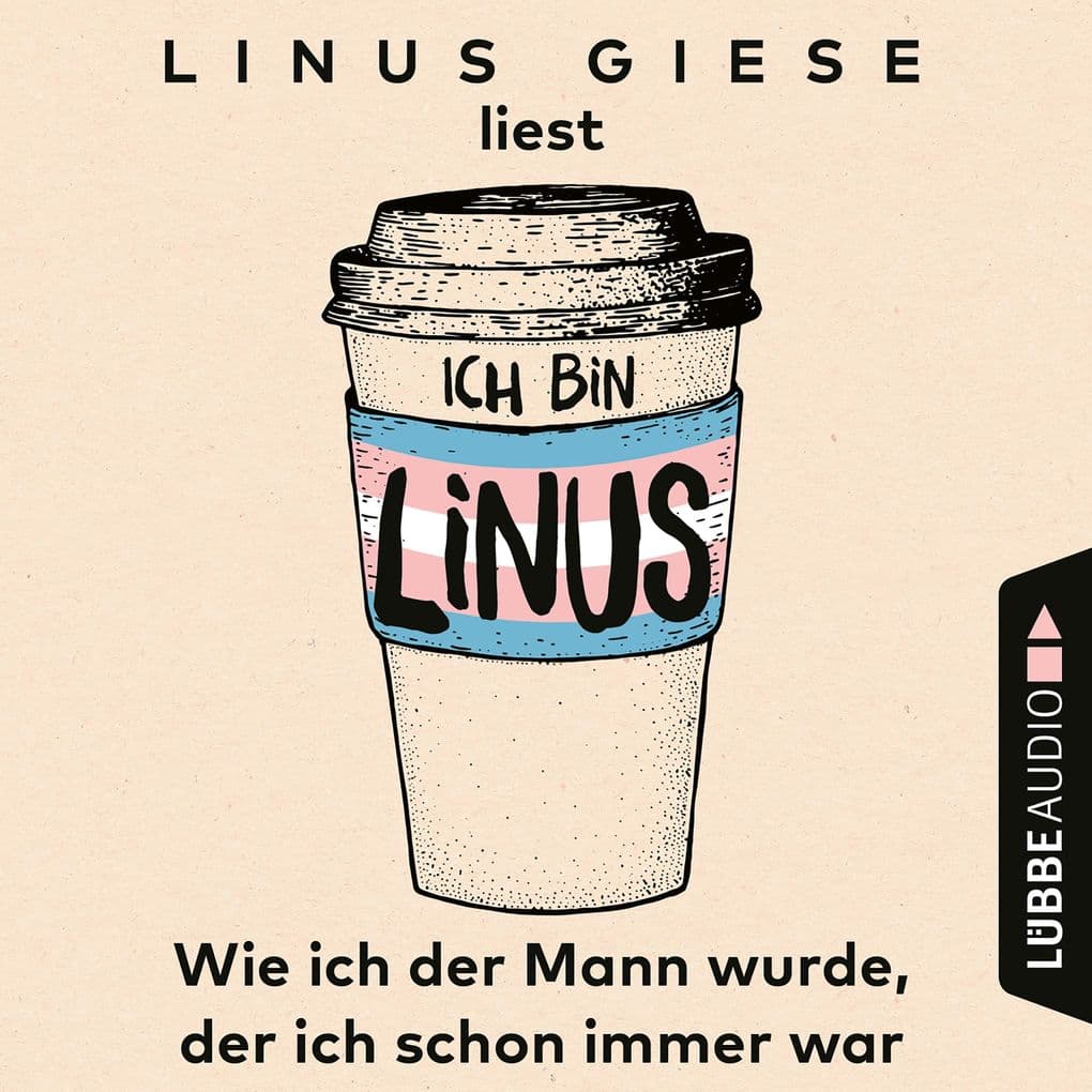 Ich bin Linus - Wie ich der Mann wurde, der ich schon immer war: Ungekürzt
