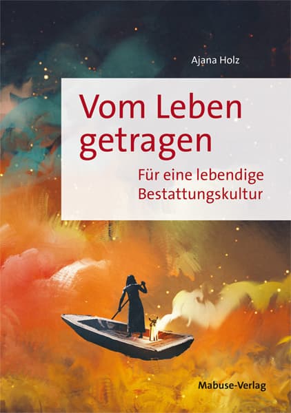 Vom Leben getragen: Für eine lebendige Bestattungskultur