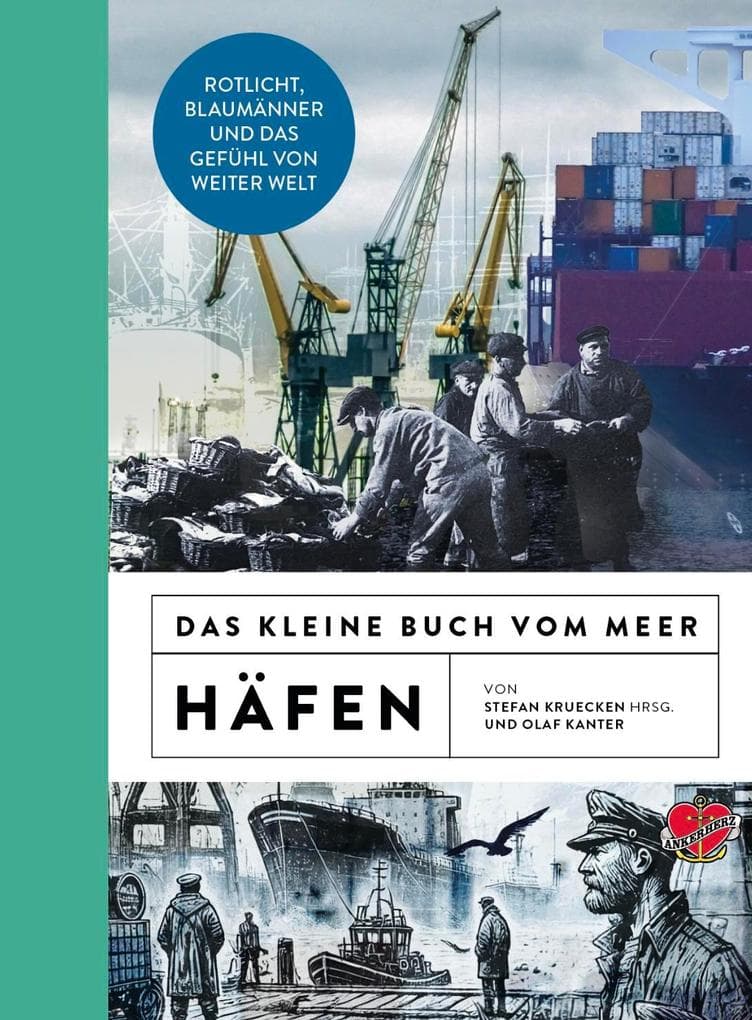 Das kleine Buch vom Meer: Häfen: Rotlicht, Blaumänner und das Gefühl von weiter Welt