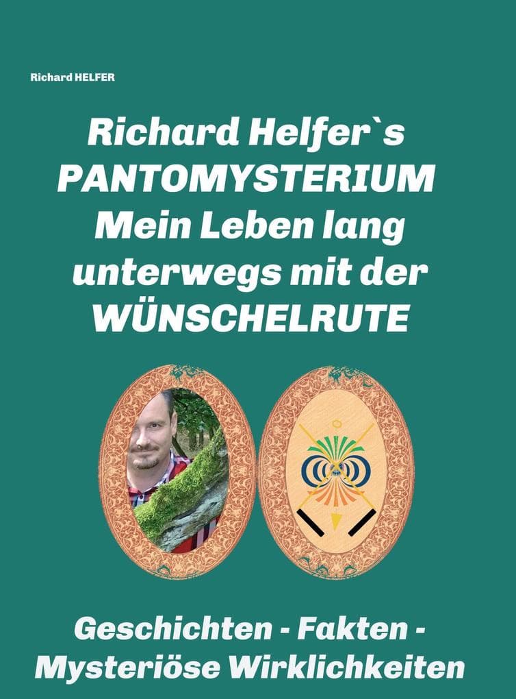 RICHARD HELFERS PANTOMYSTERIUM: Mein Leben lang unterwegs mit der Wünschelrute