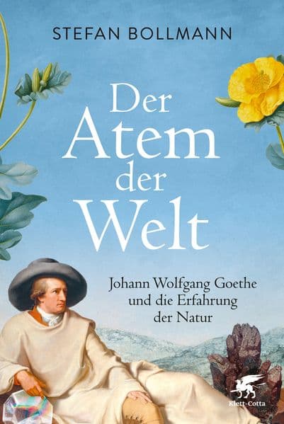 Der Atem der Welt: Johann Wolfgang Goethe und die Erfahrung der Natur