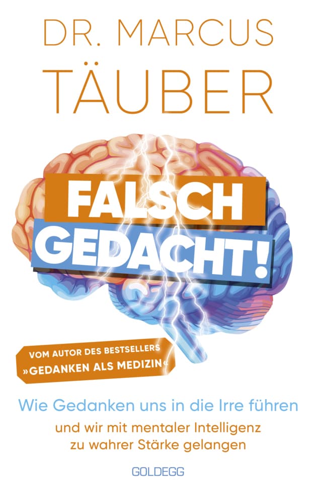 Falsch gedacht. Wie Gedanken uns in die Irre führen - und wir mit mentaler Intelligenz zu wahrer Stärke gelangen. Mentaltraining mit der Erfolgsformel des renommierten Neurobiologen!: Wie Gedanken uns in die Irre führen - und wir mit mentaler Intelligenz zu wahrer Stärke gelangen