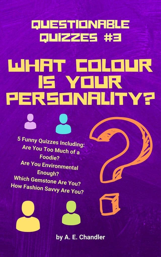 What Colour Is Your Personality? 5 Funny Quizzes Including: How Fashion Savvy Are You? Are You Environmental Enough? Which Gemstone Are You? Are You Too Much of a Foodie? (Questionable Quizzes, #3)