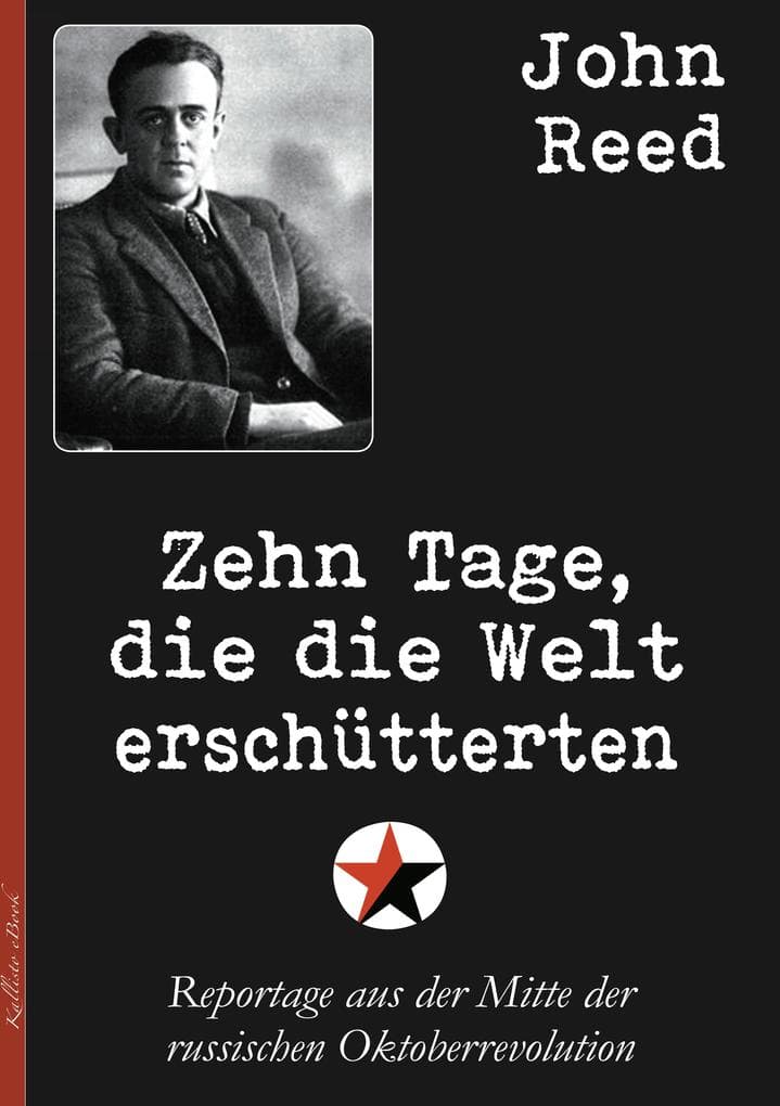 John Reed: Zehn Tage, die die Welt erschütterten: Reportage aus der Mitte der russischen Oktoberrevolution