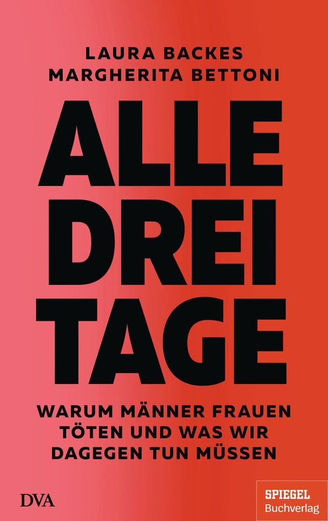 Alle drei Tage: Warum Männer Frauen töten und was wir dagegen tun müssen - Ein SPIEGEL-Buch