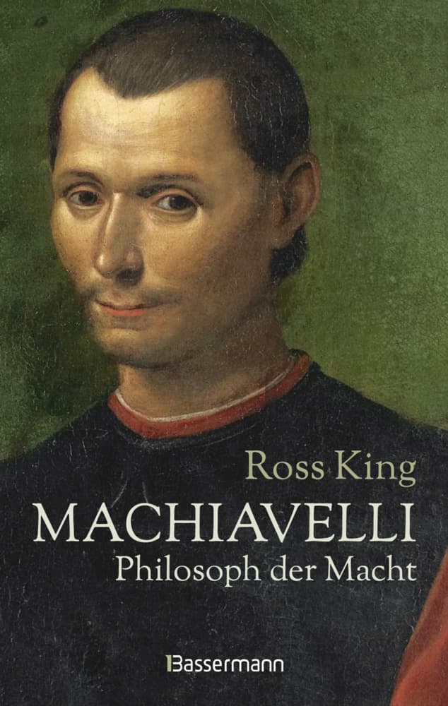 Machiavelli - Philosoph der Macht: Von Bestsellerautor Ross King. Biographie über einen der rätselhaftesten Männer der italienischen Renaissance. Ein neues Bild des Philosophen, Dichters und Politikers