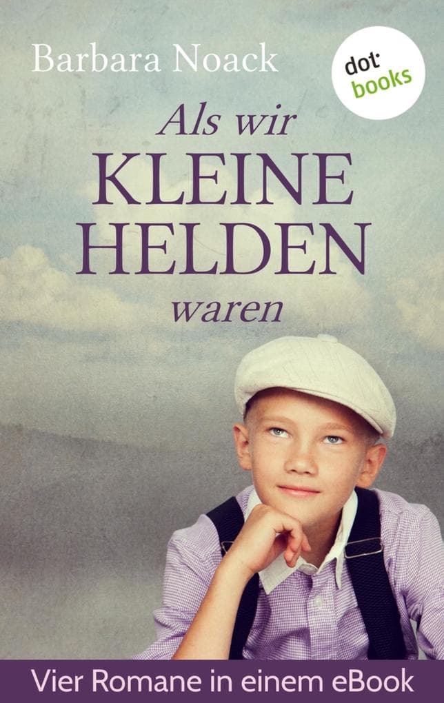 Als wir kleine Helden waren: Vier Romane in einem Band: "Auf einmal sind die keine Kinder mehr", "Ferien sind schöner", "Flöhe hüten ist leichter", "Eines Knaben Phantasie hat meistens schwarze Knie"
