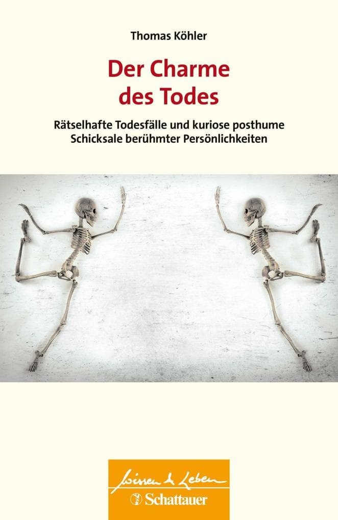 Der Charme des Todes: Rätselhafte Todesfälle und kuriose posthume Schicksale berühmter Persönlichkeiten