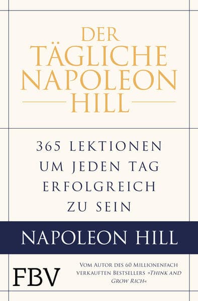 Der tägliche Napoleon Hill: 365 Lektionen, um jeden Tag erfolgreich zu sein