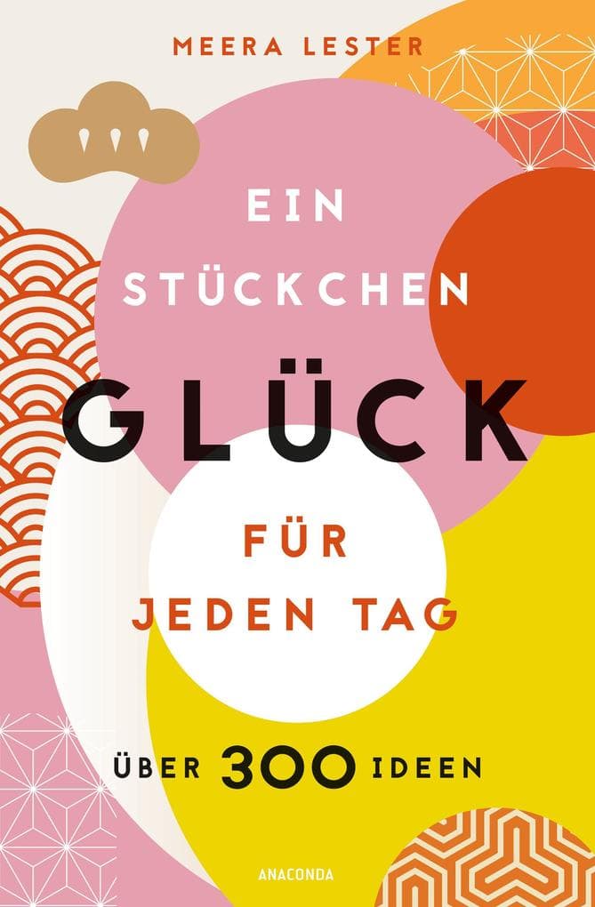 Ein Stückchen Glück für jeden Tag. Über 300 Ideen: Einfach umzusetzende "Glücks-Hacks" für mehr Lebensfreude, Achtsamkeit und Leichtigkeit