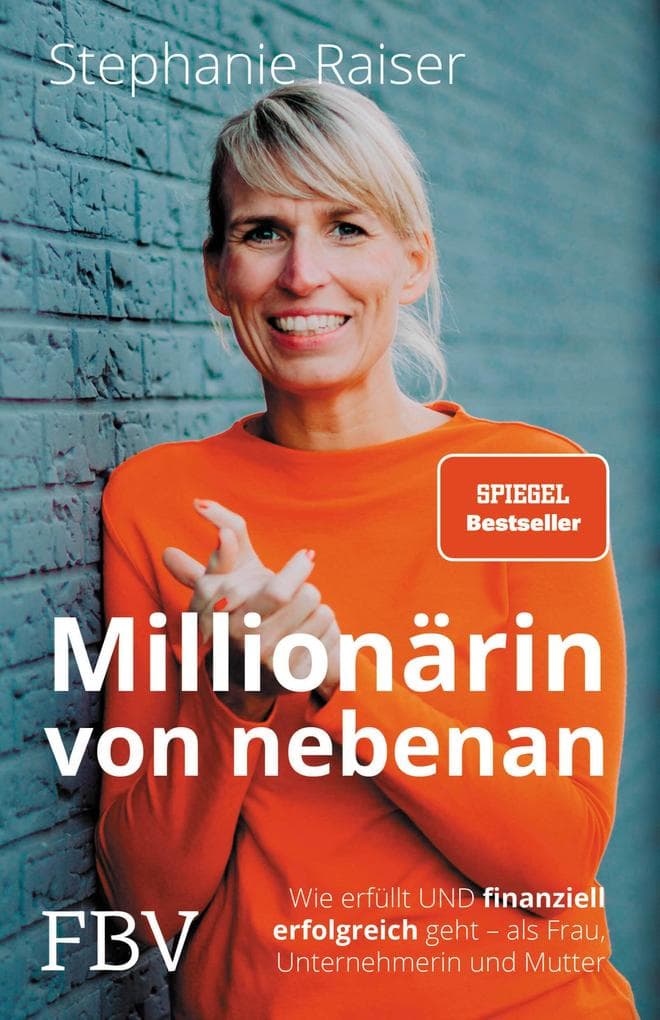 Millionärin von nebenan: Wie erfüllt UND finanziell erfolgreich geht - als Frau, Unternehmerin und Mutter