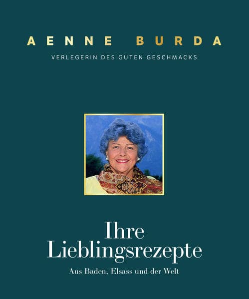 Aenne Burda. Verlegerin des guten Geschmacks: Ihre Lieblingsrezepte aus Baden, Elsass und der Welt