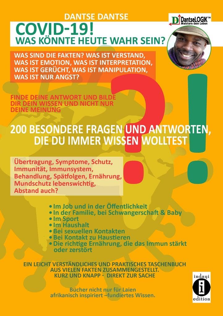 COVID-19! WAS KÖNNTE WAHR SEIN HEUTE? Was sind die Fakten? Was ist Verstand, was ist Emotion, was ist Interpretation, was ist Gerücht, was ist Manipulation, was ist nur Angst?: Finde deine Antwort und bilde dir dein Wissen und nicht nur deine Meinung 200 besondere Fragen und Antworten, die du schon immer wissen wolltest.