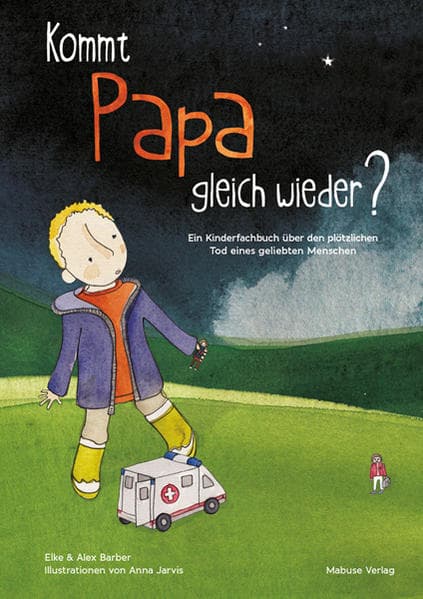 Kommt Papa gleich wieder?: Ein Kinderfachbuch über den plötzlichen Tod eines geliebten Menschen