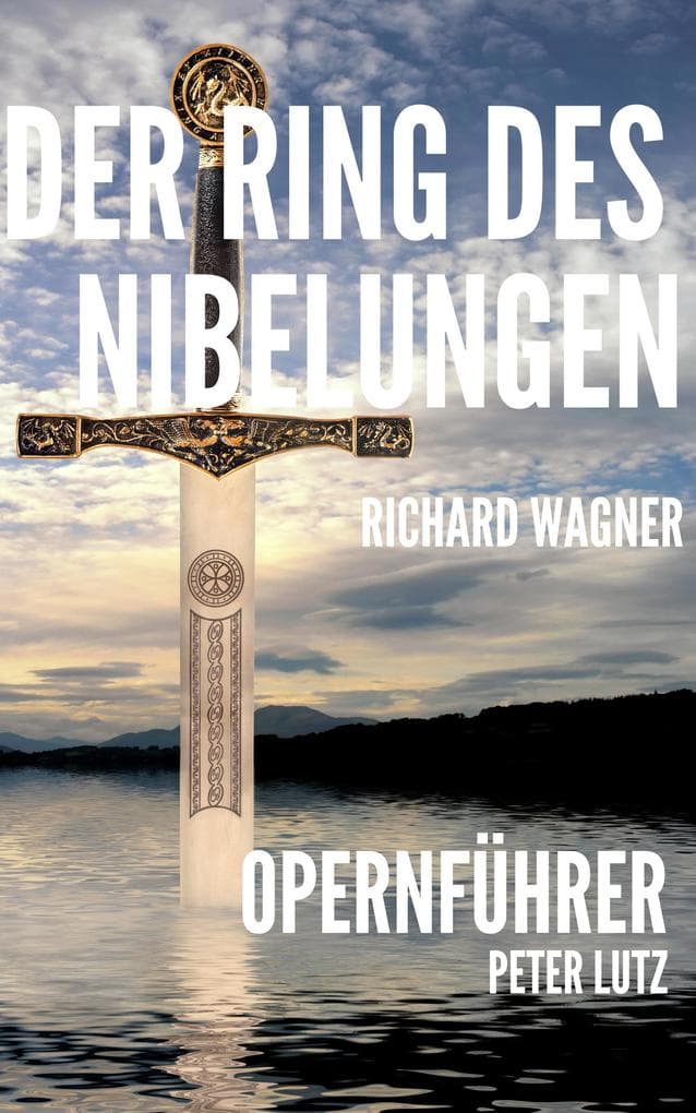 Der Ring des Nibelungen - Opernführer: Handlung - Interpretation - Musik - Geschichte