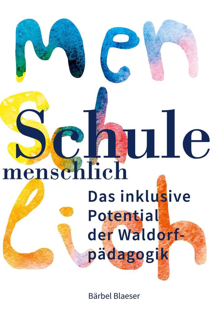 Schule - menschlich: Das inklusive Potential der Waldorfpädagogik