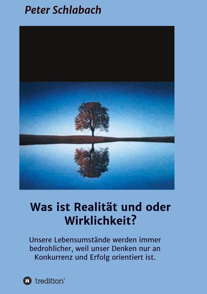 Was ist Realität und/oder Wirklichkeit?: Unsere Lebensumstände werden immer bedrohlicher, weil unser Denken nur an Konkurrenz und Erfolg orientiert ist.