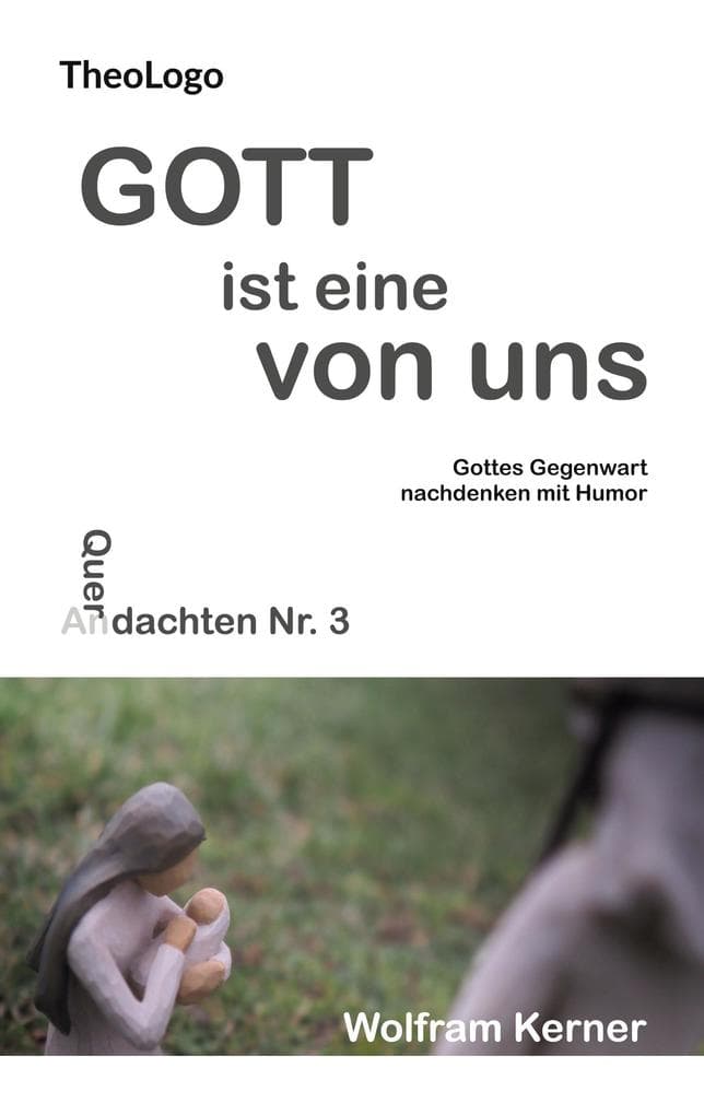 Gott ist eine von uns: Gottes Gegenwart nachdenken mit Humor