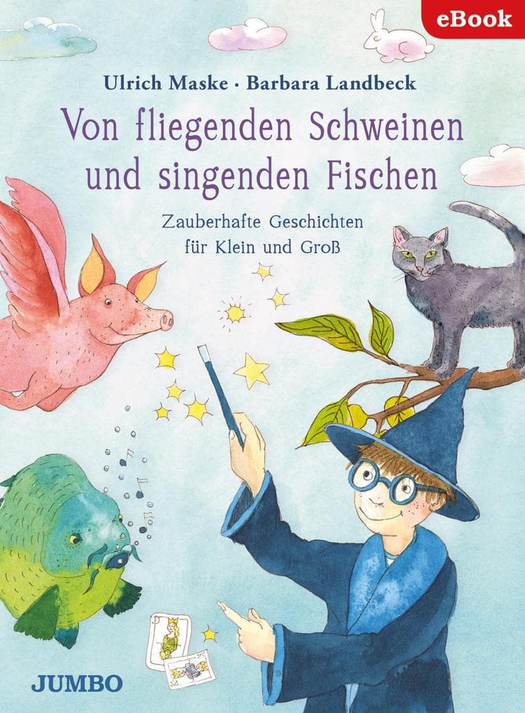 Von fliegenden Schweinen und singenden Fischen: Zauberhafte Geschichten für Klein und Groß