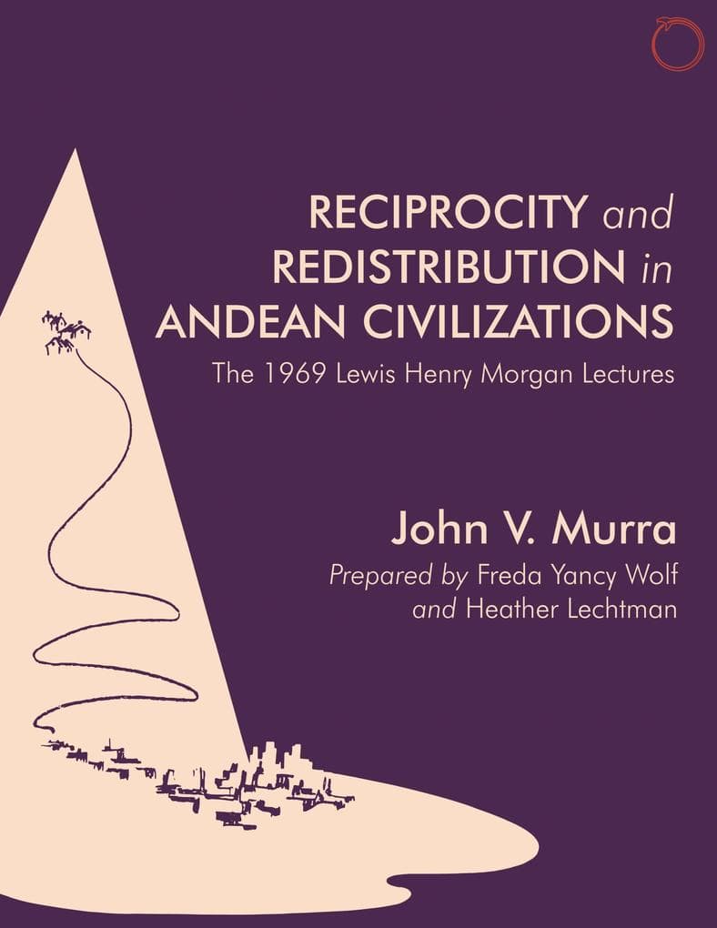 Reciprocity and Redistribution in Andean Civilizations: The 1969 Lewis Henry Morgan Lectures