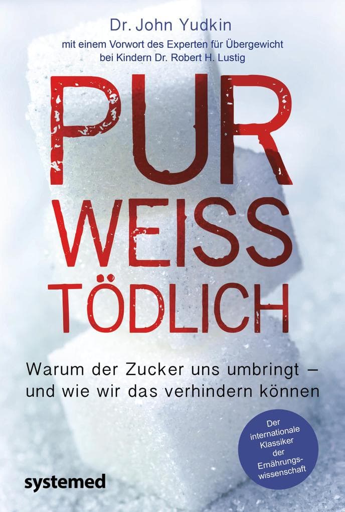 Pur, weiß, tödlich: Warum der Zucker uns umbringt - und wie wir das verhindern können. Mit einem Vorwort des Experten für Übergewicht bei Kindern Dr. Robert H. Lustig