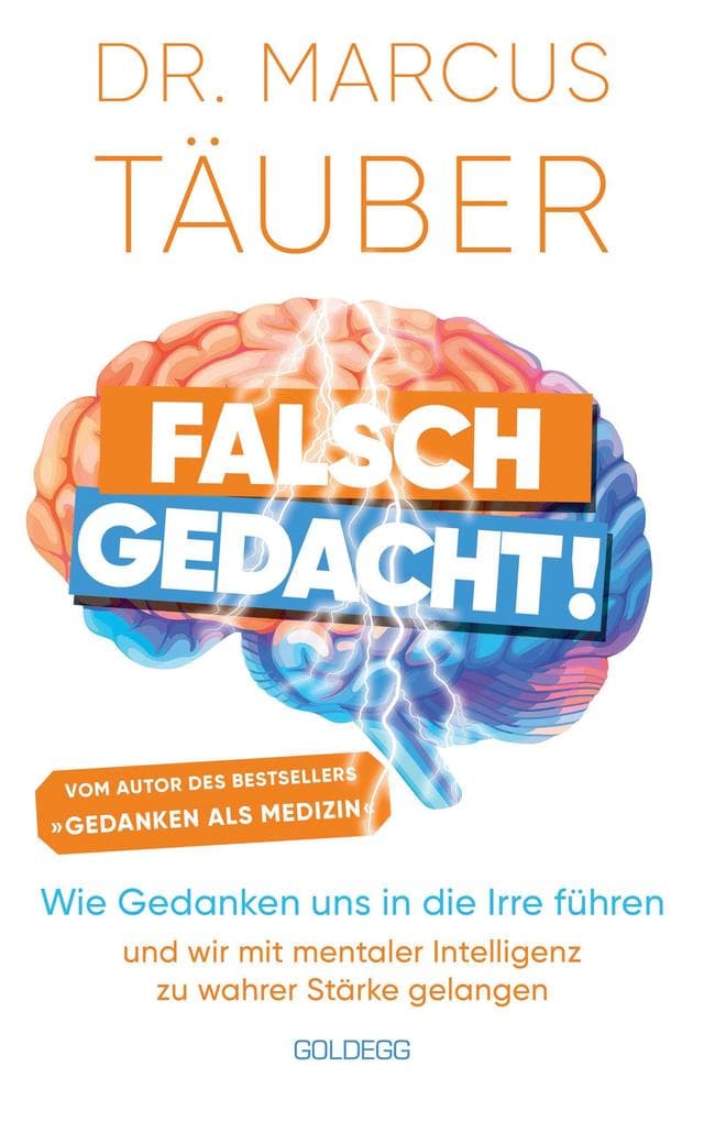 Falsch gedacht. Wie Gedanken uns in die Irre führen - und wir mit mentaler Intelligenz zu wahrer Stärke gelangen. Mentaltraining mit der Erfolgsformel des renommierten Neurobiologen!