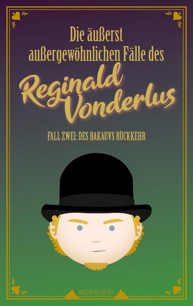 Die äußerst außergewöhnlichen Fälle des Reginald Vonderlus: Fall Zwei: Des Bakauvs Rückkehr