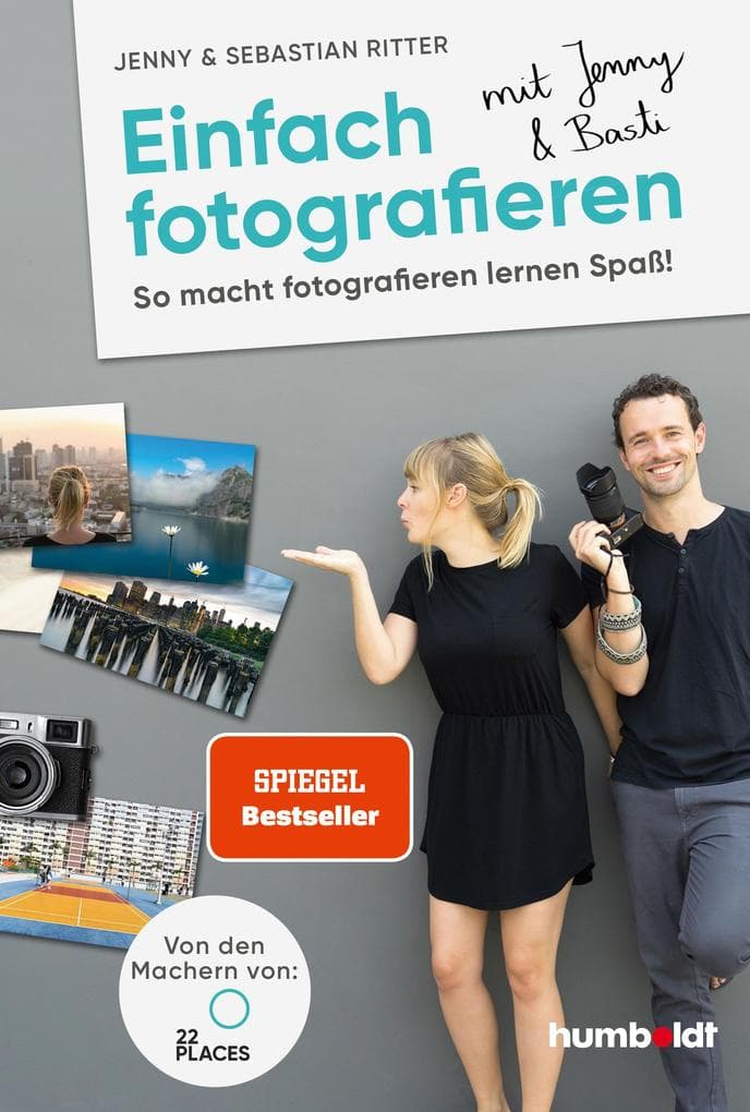 Einfach fotografieren mit Jenny & Basti: So macht fotografieren lernen Spaß. Von den Machern von 22places
