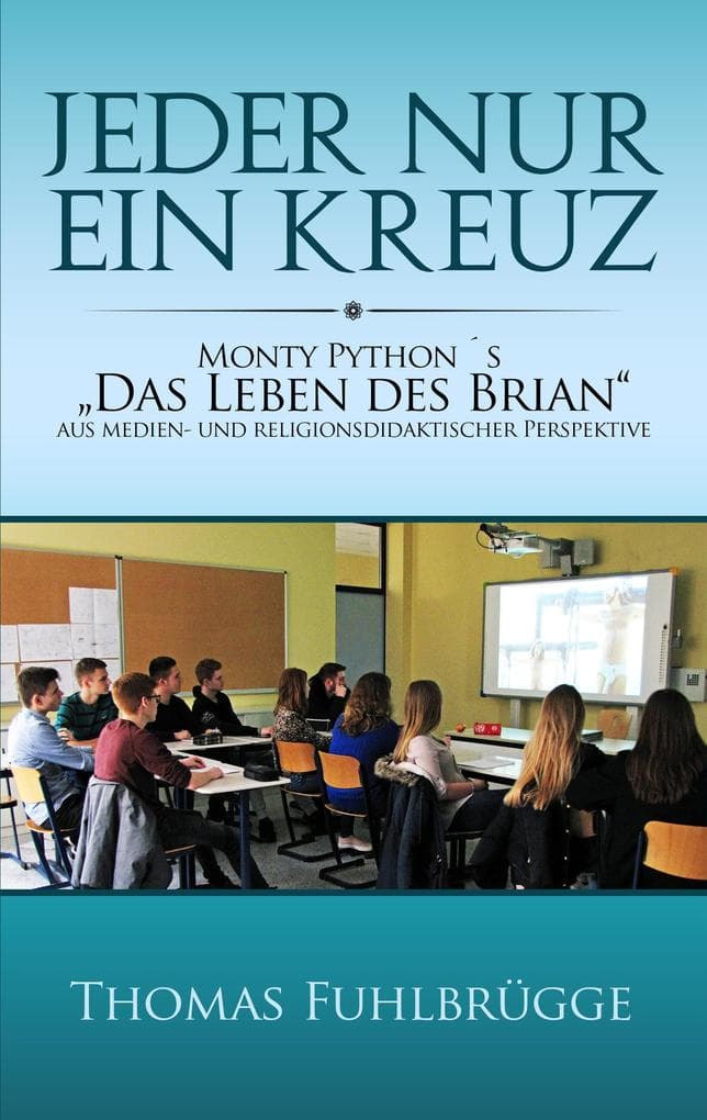 Jeder nur ein Kreuz: Monty Python's "Das Leben des Brian" aus medien- und religionsdidaktischer Perspektive