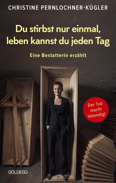 Du stirbst nur einmal. Leben kannst du jeden Tag. Eine Bestatterin erzählt. Die Angst vor der Sterblichkeit verlieren: Wahre Geschichten über den Tod, die beim Umgang mit Trauer und Verlust helfen.: Eine Bestatterin erzählt