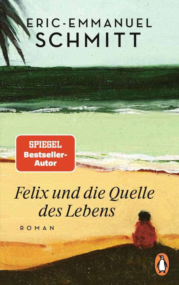 Felix und die Quelle des Lebens: Roman - Vom Autor von »Monsieur Ibrahim und die Blumen des Koran«