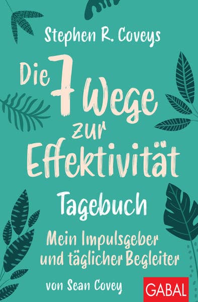 Stephen R. Coveys Die 7 Wege zur Effektivität - Tagebuch: Mein Impulsgeber und täglicher Begleiter