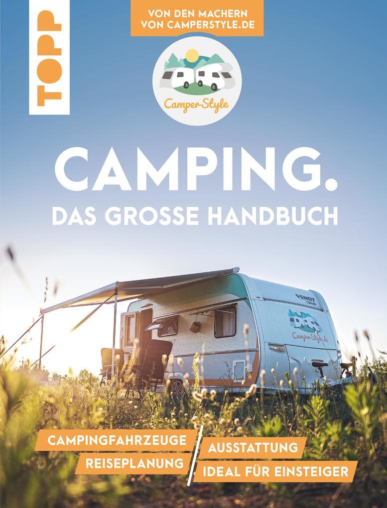 Camping. Das große Handbuch. Von den Machern von CamperStyle.de: Campingfahrzeuge. Ausstattung. Reiseplanung. Ideal für Einsteiger.