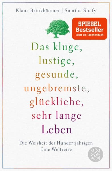 Das kluge, lustige, gesunde, ungebremste, glückliche, sehr lange Leben: Die Weisheit der Hundertjährigen. Eine Weltreise