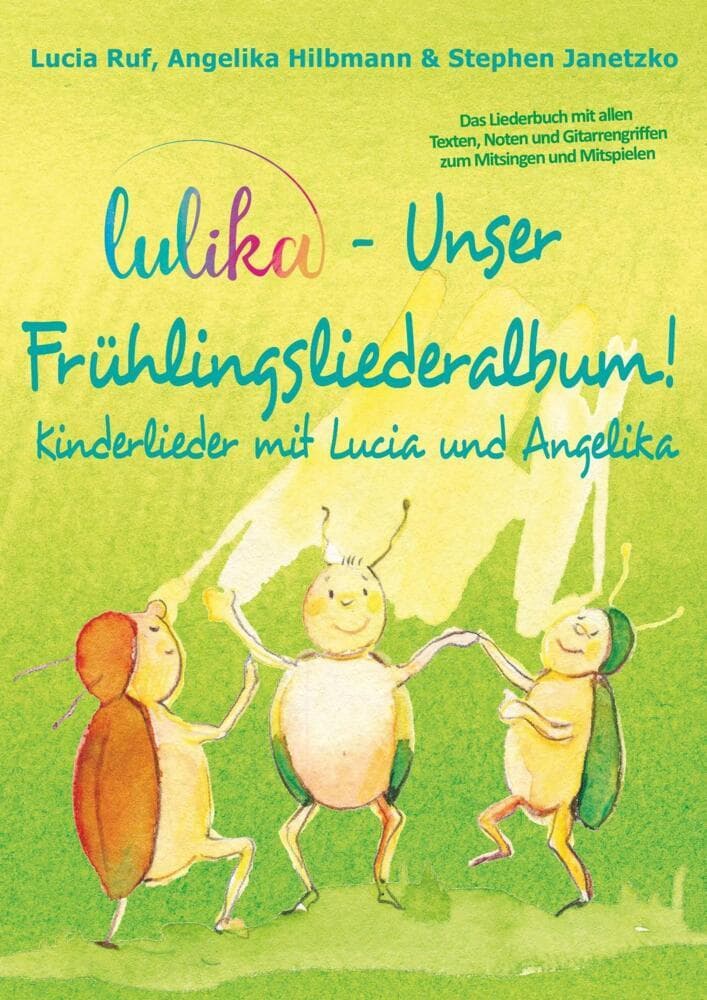 LULIKA - Unser Frühlingsliederalbum (Kinderlieder mit Lucia und Angelika, Vol. 3): Das Liederbuch mit allen Texten, Noten und Gitarrengriffen zum Mitsingen und Mitspielen