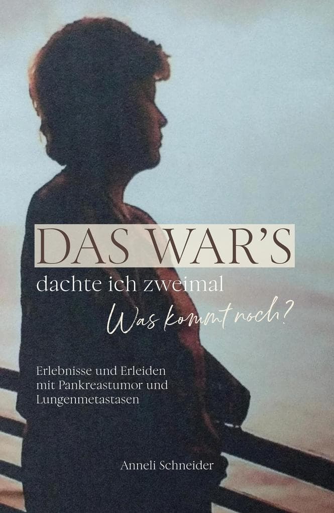 Das war's dachte ich zweimal Was kommt noch?: Erlebnisse und Erleiden mit Pankreastumor und Lungenmetastasen