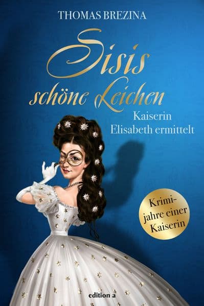Sisis schöne Leichen: Kaiserin Elisabeth ermittelt